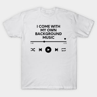 I come with my own background music T-Shirt
